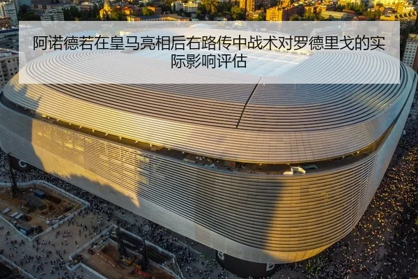 阿诺德若在皇马亮相后右路传中战术对罗德里戈的实际影响评估